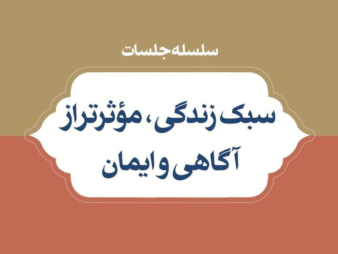سلسله جلسات سبک زندگی، موثرتر از آگاهی و ایمان | صوت، متن و کلیپ